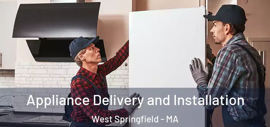Appliance Delivery and Installation West Springfield - MA